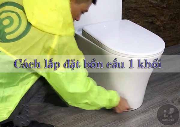 Hướng dẫn cách lắp đặt bồn cầu 1 khối Viglacera đơn giản tại nhà